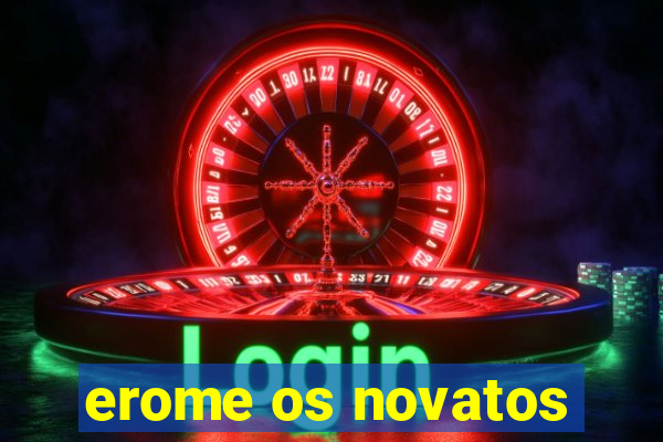 erome os novatos